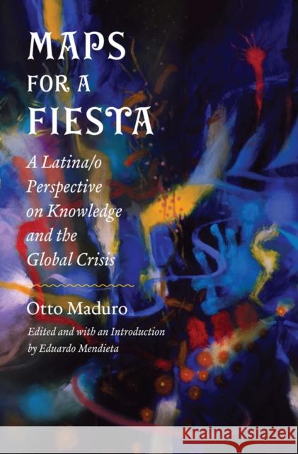 Maps for a Fiesta: A Latina/O Perspective on Knowledge and the Global Crisis