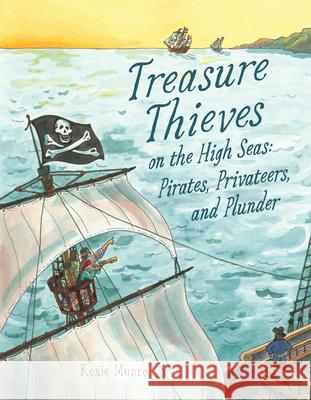 Treasure Thieves on the High Seas: Pirates, Privateers, and Plunder