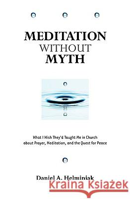 Meditation Without Myth: What I Wish They'd Taught Me in Church about Prayer, Meditation, and the Quest for Peace