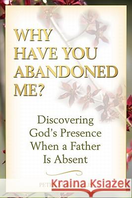 Why Have You Abandoned Me?: Discovering God's Presence When a Father Is Absent