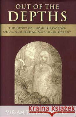 Out of the Depths: The Story of Ludmila Javorova, Ordained Roman Catholic Priest