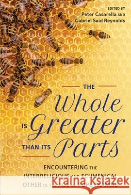 The Whole Is Greater Than Its Parts: Encountering the Interreligious and Ecumenical Other in the Age of Pope Francis
