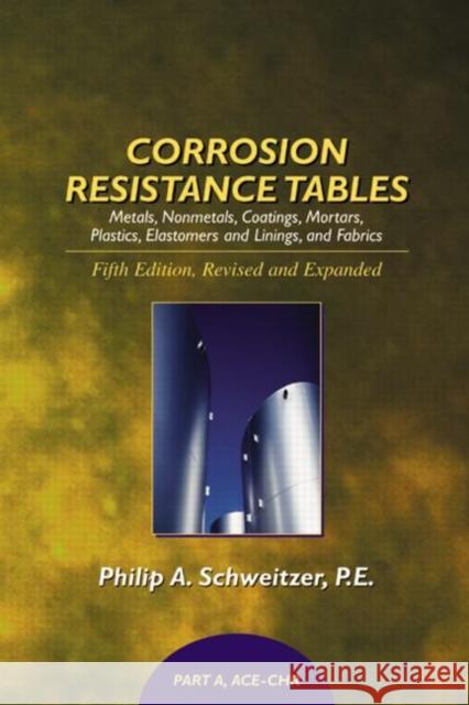 Corrosion Resistance Tables: Metals, Nonmetals, Coatings, Mortars, Plastics, Elastomers, and Linings and Fabrics, Fifth Edition (4 Volume Set)