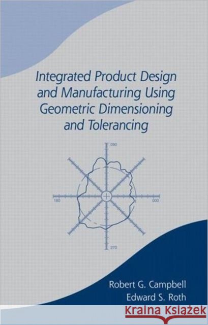 Integrated Product Design and Manufacturing Using Geometric Dimensioning and Tolerancing