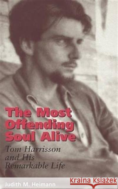 The Most Offending Soul Alive: Tom Harrisson and His Remarkable Life