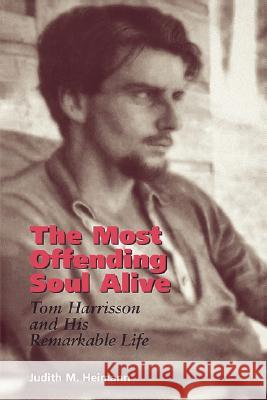 The Most Offending Soul Alive: Tom Harrisson and His Remarkable Life