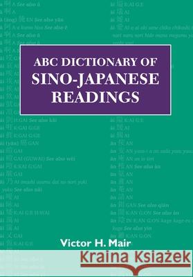 ABC Dictionary of Sino-Japanese Readings: A Select List of Japanese Readings of Chinese Characters According to Pinyin Alphabetical Order
