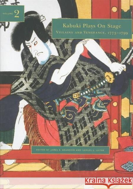 Kabuki Plays on Stage. Volume 2: Villainy and Vengeance, 1773-1799