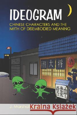 Ideogram: Chinese Characters and the Myth of Disembodied Meaning