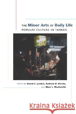 Minor Arts of Daily Life: Popular Culture in Taiwan