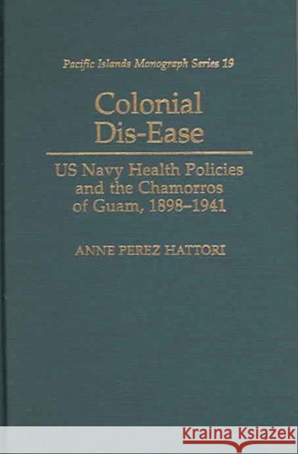 Colonial Dis-Ease: US Navy Health Policies and the Chamorros of Guam, 1898-1941