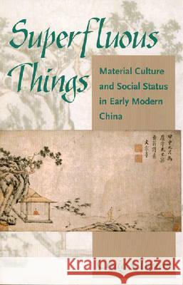 Superfluous Things: Material Culture and Social Status in Early Modern China