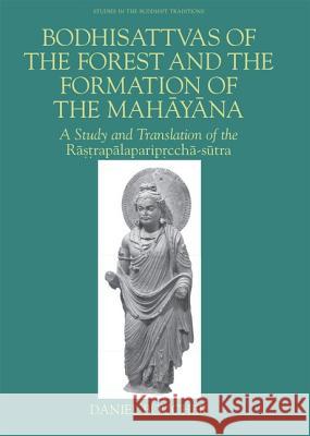 Bodhisattvas of the Forest and the Formation of the Mahayana: A Study and Translation of the Rastrapalapariprccha-Sutra