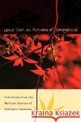 Leaves from an Autumn of Emergencies: Selections from the Wartime Diaries of Ordinary Japanese
