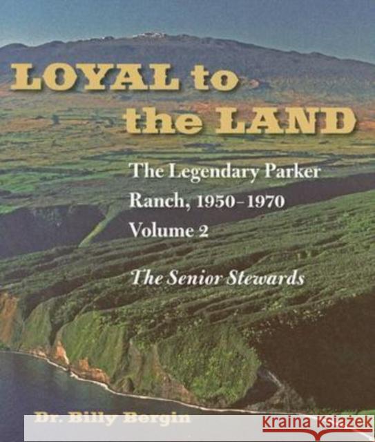 Loyal to the Land: The Legendary Parker Ranch, 1950-1970, Volume 2, the Senior Stewards