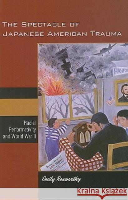 The Spectacle of Japanese American Trauma: Racial Performativity and World War II