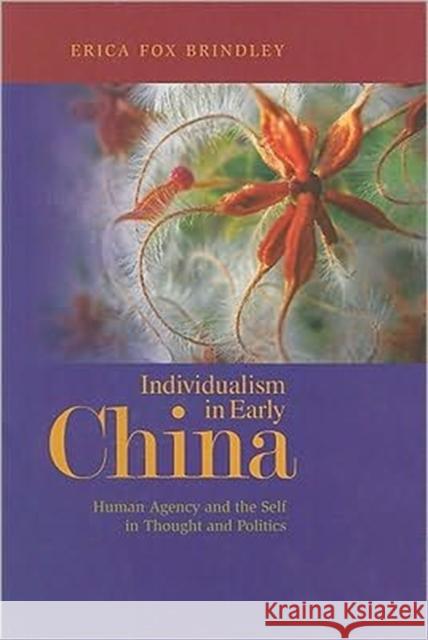 Individualism in Early China: Human Agency and the Self in Thought and Politics