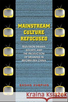Mainstream Culture Refocused: Television Drama, Society, and the Production of Meaning in Reform-Era China