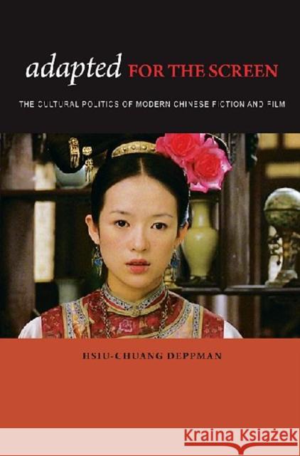 Adapted for the Screen: The Cultural Politics of Modern Chinese Fiction and Film