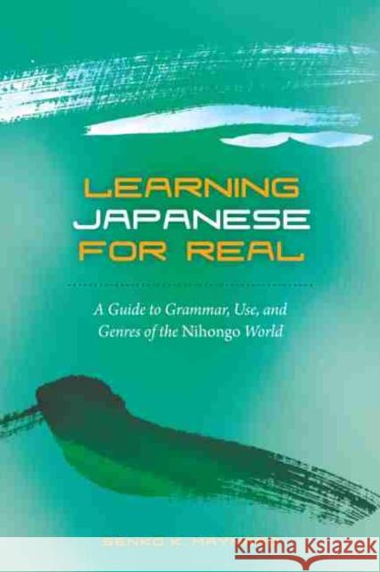 Learning Japanese for Real: A Guide to Grammar, Use, and Genres of the Nihongo World