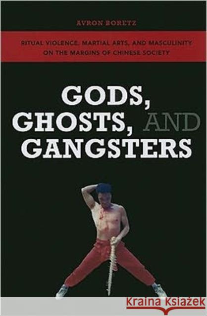 Gods, Ghosts, and Gangsters: Ritual Violence, Martial Arts, and Masculinity on the Margins of Chinese Society