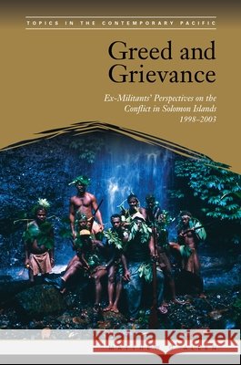 Greed and Grievance: Ex-Militants' Perspectives on the Conflict in Solomon Islands, 1998-2003