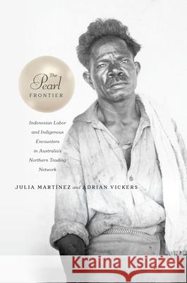 The Pearl Frontier: Indonesian Labor and Indigenous Encounters in Australia's Northern Trading Network