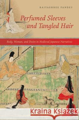 Perfumed Sleeves and Tangled Hair: Body, Woman, and Desire in Medieval Japanese Narratives