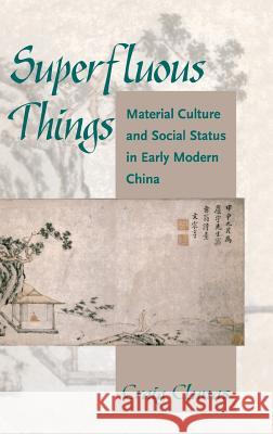 Superfluous Things: Material Culture and Social Status in Early Modern China