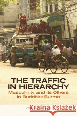 The Traffic in Hierarchy: Masculinity and Its Others in Buddhist Burma