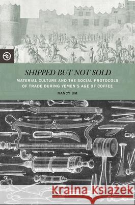 Shipped But Not Sold: Material Culture and the Social Protocols of Trade During Yemen's Age of Coffee