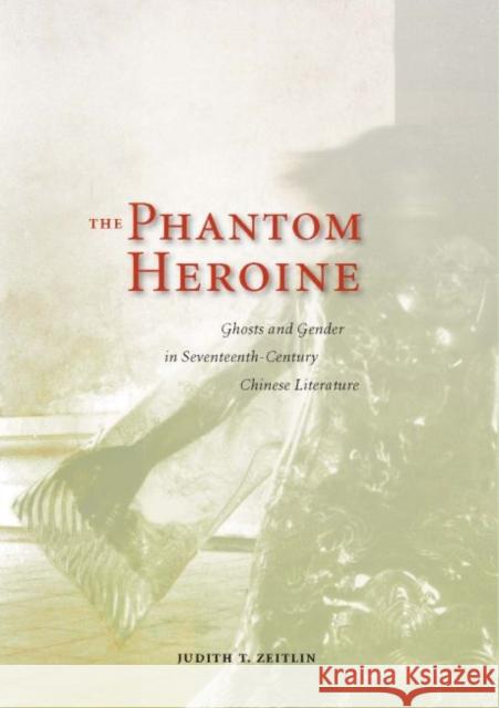 The Phantom Heroine: Ghosts and Gender in Seventeenth-Century Chinese Literature