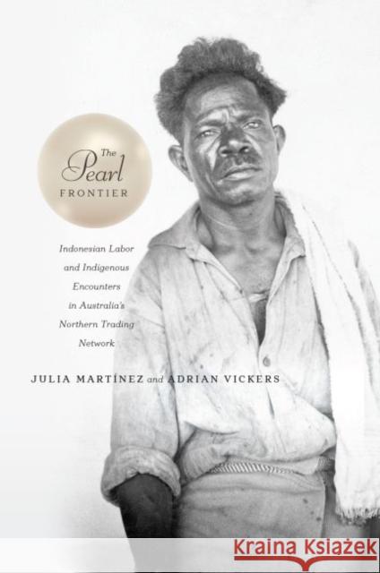 The Pearl Frontier: Indonesian Labor and Indigenous Encounters in Australia's Northern Trading Network