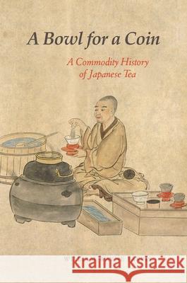 A Bowl for a Coin: A Commodity History of Japanese Tea