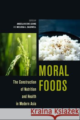 Moral Foods: The Construction of Nutrition and Health in Modern Asia