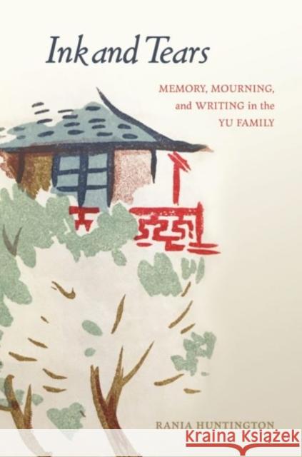 Ink and Tears: Memory, Mourning, and Writing in the Yu Family