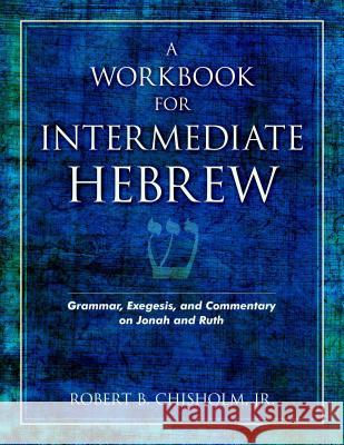 A Workbook for Intermediate Hebrew: Grammar, Exegesis, and Commentary on Jonah and Ruth