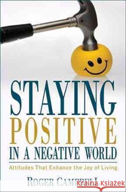 Staying Positive in a Negative World - Attitudes That Enhance the Joy of Living