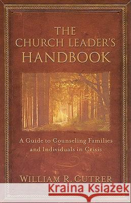 The Church Leader's Handbook: A Guide to Counseling Families and Individuals in Crisis