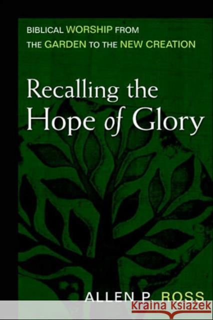 Recalling the Hope of Glory: Biblical Worship from the Garden to the New Creation