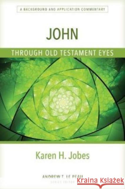 John Through Old Testament Eyes – A Background and Application Commentary