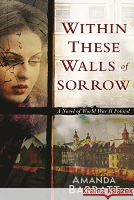 Within These Walls of Sorrow: A Novel of World War II Poland