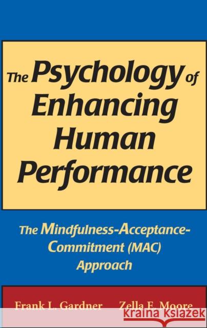 The Psychology of Enhancing Human Performance: The Mindfulness-Acceptance-Commitment (Mac) Approach