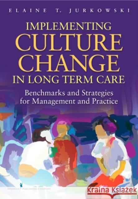 Implementing Culture Change in Long-Term Care: Benchmarks and Strategies for Management and Practice