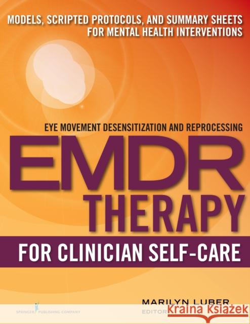 Emdr for Clinician Self-Care: Models, Scripted Protocols, and Summary Sheets for Mental Health Interventions