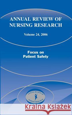 Annual Review of Nursing Research, Volume 24, 2006: Focus on Patient Safety