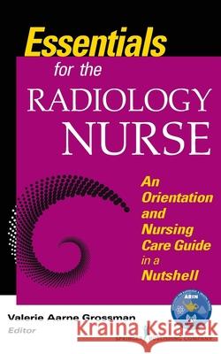 Essentials for the Radiology Nurse An Orientation and Nursing Care Guide in a Nutshell