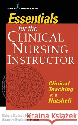 Essentials for the Clinical Nursing Instructor, Third Edition: Clinical Teaching in a Nutshell