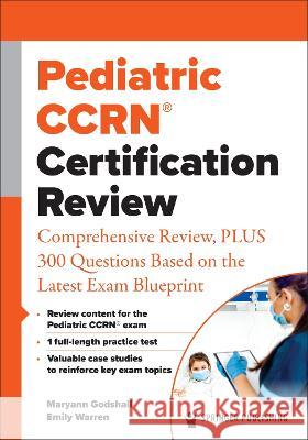 Pediatric CCRN (R) Certification Review: Comprehensive Review, PLUS 300 Questions Based on the Latest Exam Blueprint