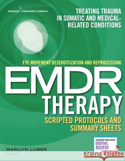 Eye Movement Desensitization and Reprocessing (Emdr) Therapy Scripted Protocols and Summary Sheets: Treating Trauma in Somatic and Medical Related Con